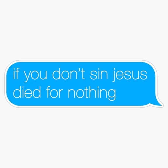 If You Don't Sin Died For Nothing Sarcastic Joke Vinyl Sticker