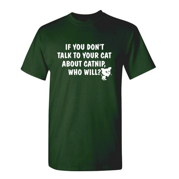 If You Don't Talk To Your Cat About Catnip Who Will Graphic Tees Witty And Hilarious Gift For Pet Lovers Sarcastic Funny T Shirt For Men
