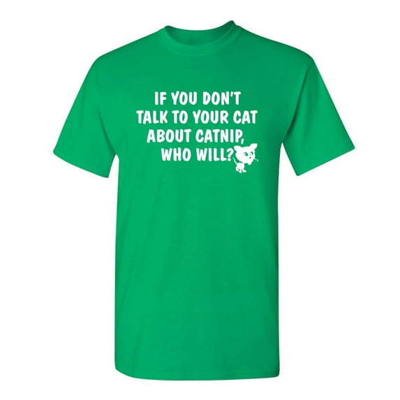 If You Don't Talk To Your Cat About Catnip Who Will Graphic Tees Witty And Hilarious Gift For Pet Lovers Sarcastic Funny T Shirt For Men