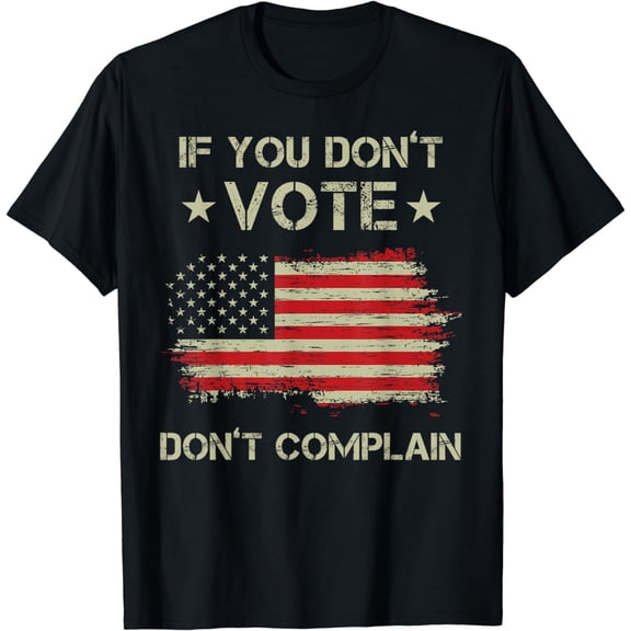 If You Don't Vote Don't Complain T-Shirt