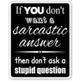 thumbnail image 1 of If You Don’t Want a Sarcastic Answer Funny Cool Font Vinyl Decal Bumper Sticker 4” X 5”, 1 of 3