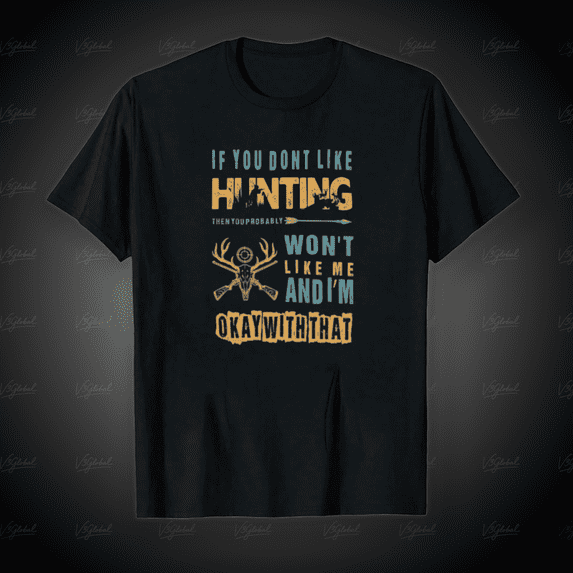 If You Dont Like Hunting You Wont Like Me Funny Unisex T-Shirt, for Men & Women, up to Size 5XL