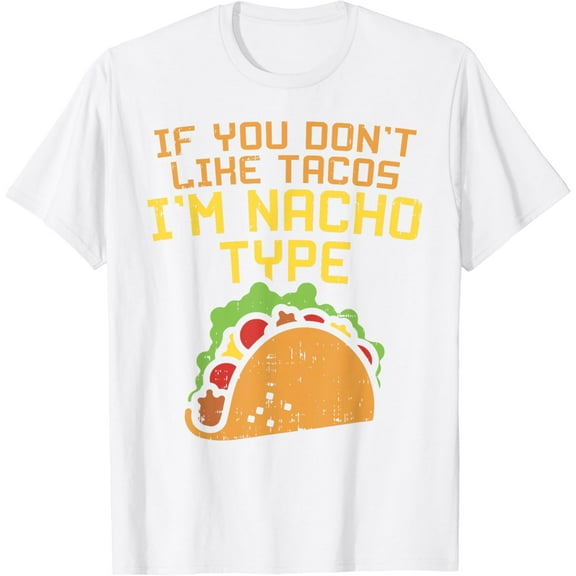 If You Dont Like Tacos Im Nacho Type Shirt Funny Tuesday T-Shirt100% pure cotton white short-sleeved T-shirts for men and women