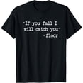 thumbnail image 1 of If You Fall I Will Catch You Funny Saying T-Shirt, 1 of 3