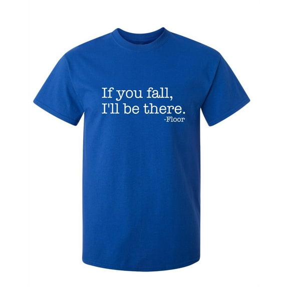 If You Fall I'll Be There Floor Sarcastic Humor Graphic Novelty Funny Youth T Shirt