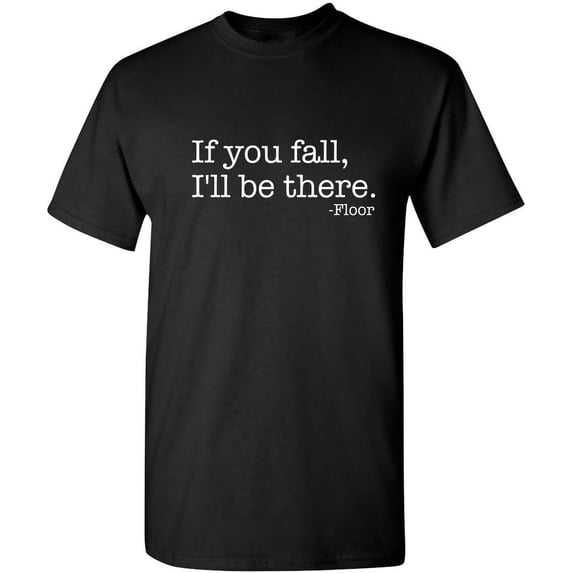 If You Fall I'll Be There Floor Sarcastic Humor Novelty Sarcasm Funny T Shirt