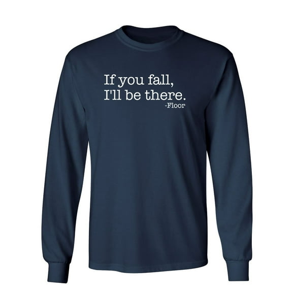 If You Fall I'll Be There Floor Sarcastic Novelty Gift Idea Adult Humor Funny Men's Long Sleeve Shirts
