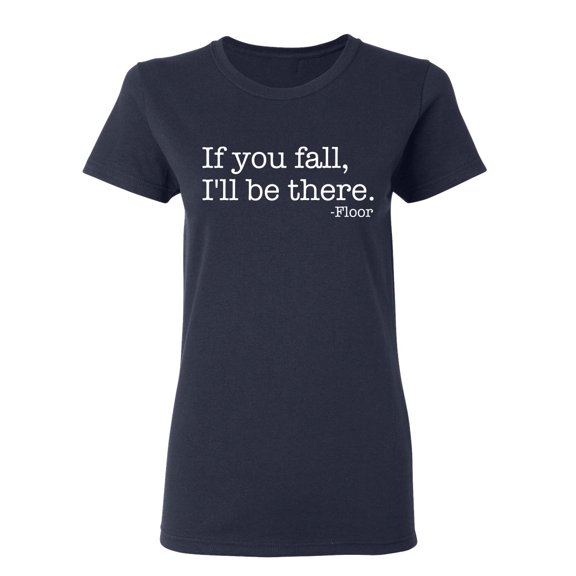 If You Fall I'll Be There Floor Sarcastic Novelty Gift Idea Adult Humor Funny Women's Casual Tees