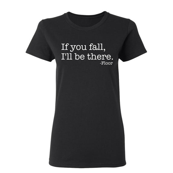 If You Fall I'll Be There Floor Sarcastic Novelty Gift Idea Adult Humor Funny Women's Casual Tees
