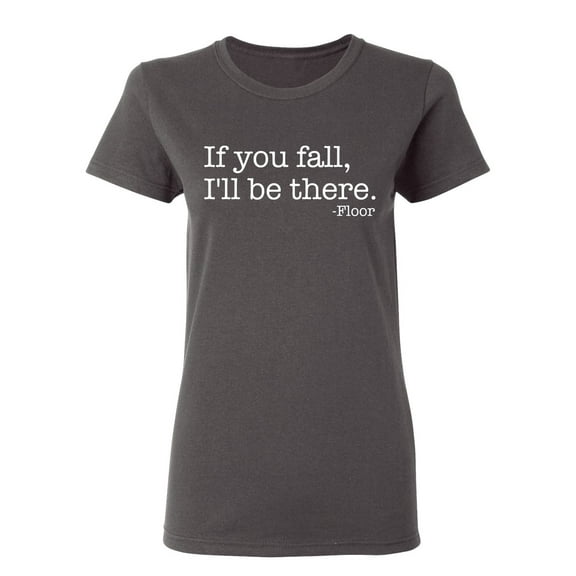 If You Fall I'll Be There Floor Sarcastic Novelty Gift Idea Adult Humor Funny Women's Casual Tees