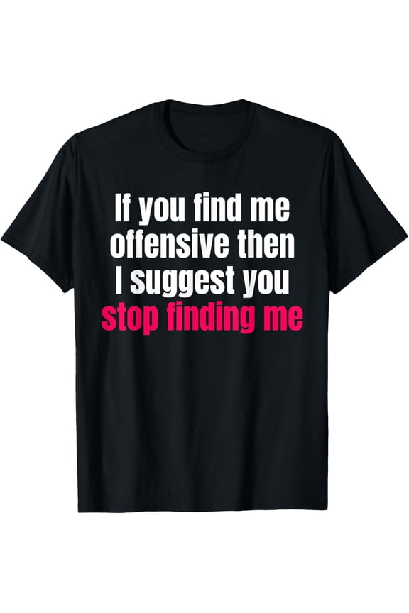 If You Find Me Offensive Snarky T-Shirt