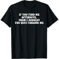 thumbnail image 1 of If You Find Me Offensive Then I Suggest You Quit Finding Me T-Shirt, 1 of 4