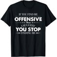thumbnail image 1 of If You Find Me Offensive Then I Suggest You Stop Findding Me T-Shirt, 1 of 4