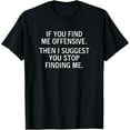 thumbnail image 1 of If You Find Me Offensive Then I Suggest You Stop Finding Me T-Shirt, 1 of 4