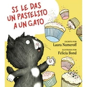LAURA JOFFE NUMEROFF; FELICIA BOND If You Give...: Si Le Das Un Pastelito a Un Gato: If You Give a Cat a Cupcake (Spanish Edition) (Hardcover)