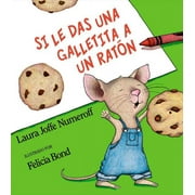 LAURA JOFFE NUMEROFF; FELICIA BOND If You Give... Si Le Das Una Galletita a Un RatÃ³n: If You Give a Mouse a Cookie (Spanish Edition), (Hardcover)