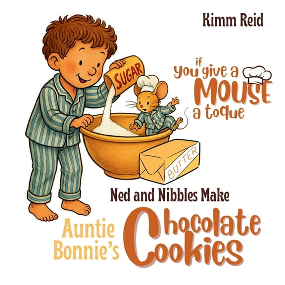 If You Give a Mouse a Toque: Ned and Nibbles make Auntie Bonnie's Chocolate Cookies, (Paperback)