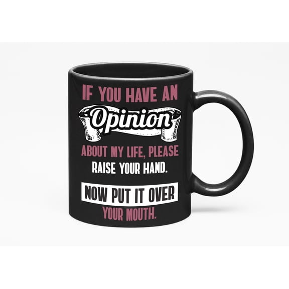 If You Have Opinion. Funny Sarcastic & Rude Humor, Black 11oz Ceramic Mug