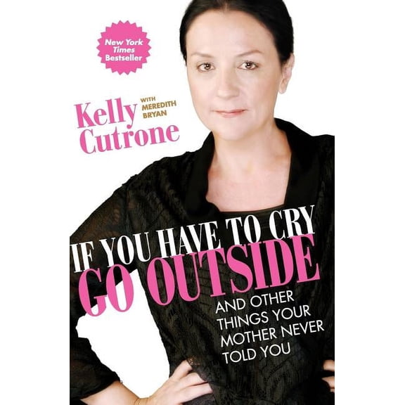 If You Have to Cry, Go Outside: And Other Things Your Mother Never Told You, (Paperback)