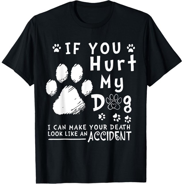 If You Hurt My Dog I Can Make Your Death Look Like Accident TShirt