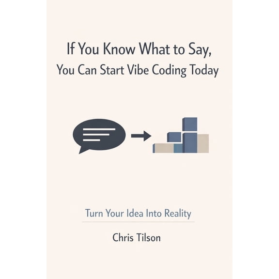 If You Know What to Say, You Can Start Vibe Coding Today: Turn Your Idea Into Reality, (Paperback)