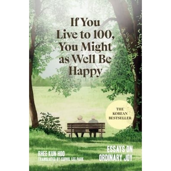 Pre-Owned If You Live to 100, You Might as Well Be Happy: Essays on Ordinary Joy (Hardcover) 1454954426 9781454954422