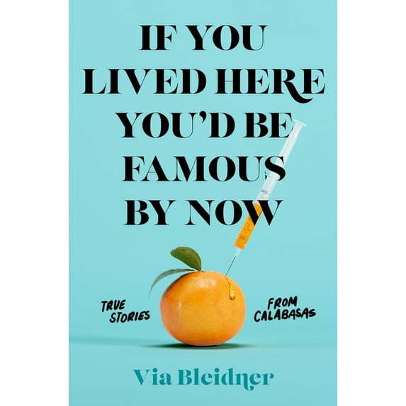 If You Lived Here You'd Be Famous by Now : True Stories from Calabasas (Paperback)