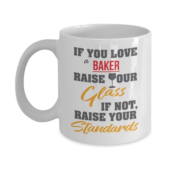 If You Love A Baker Raise Your Glass Coffee & Tea Gift Mug, Birthday Gifts for Cookie, Cake, Cupcake & Pizza Bakers