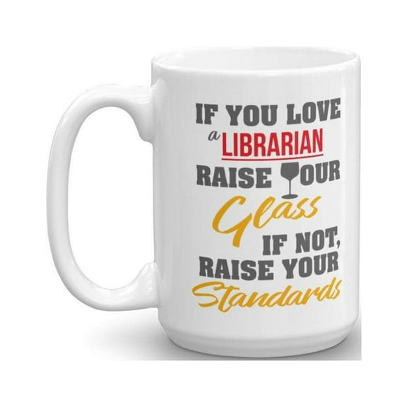 If You Love A Librarian, Raise Your Glass Funny Quotes Coffee & Tea Gift Mug, Sassy Accessories, Items, Supplies And Best Appreciation Gifts For Men & Women School Librarians (15oz)