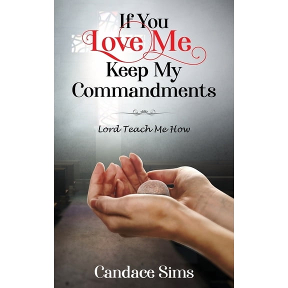 If You Love Me, Keep My Commandments: Lord Teach Me How, (Paperback)