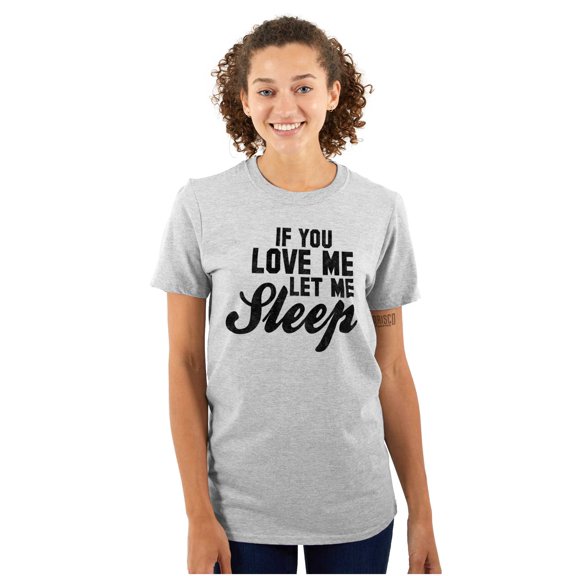 If You Love Me Let Me Sleep Lazy Day Women's Graphic T Shirt Tees Brisco Brands M