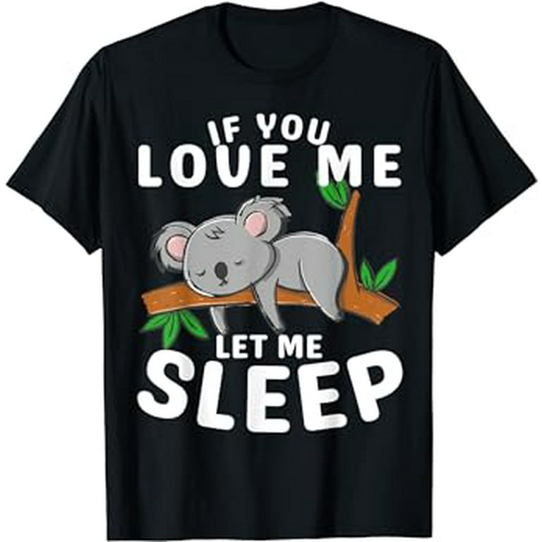 If You Love Me Let Me Sleep Sleeping Koala Tired Lazy Day T Shirt Walmart