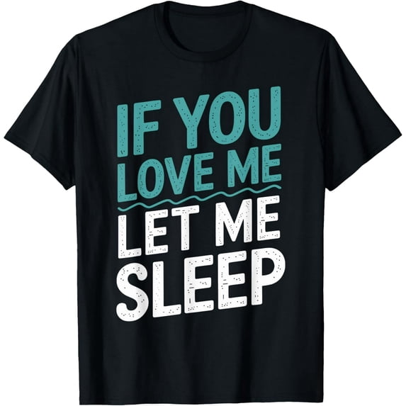 If You Love Me Let Me Sleep T Shirt for Sleep Lovers T-Shirt100% cotton