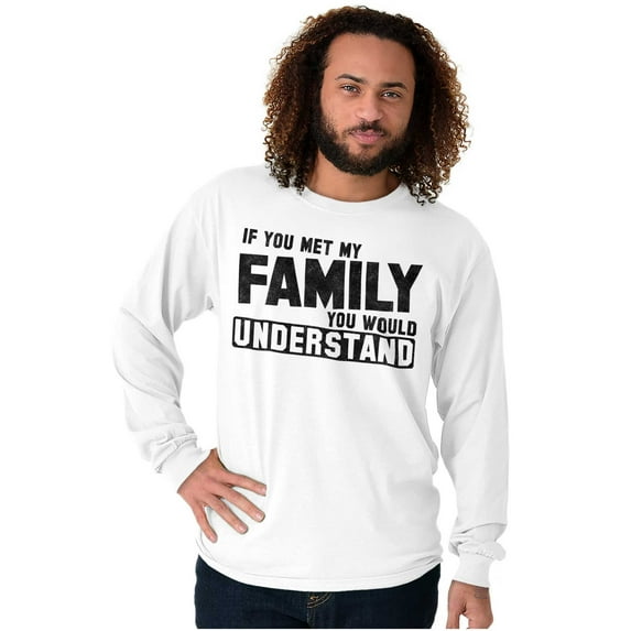 If You Met My Family Understand Funny Long Sleeve TShirt Men Women Brisco Brands X