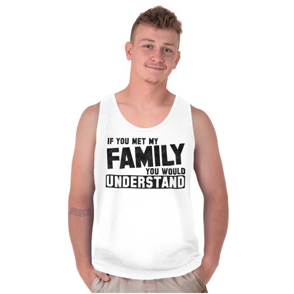 If You Met My Family Understand Funny Tank Top T Shirts Men Women Brisco Brands L