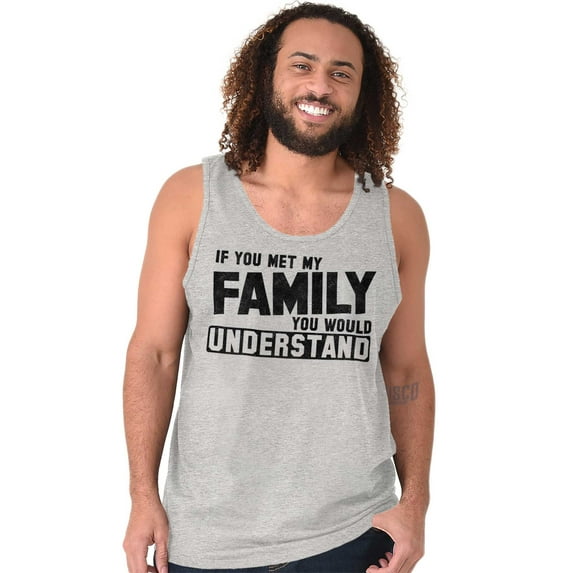 If You Met My Family Understand Funny Tank Top T Shirts Men Women Brisco Brands S