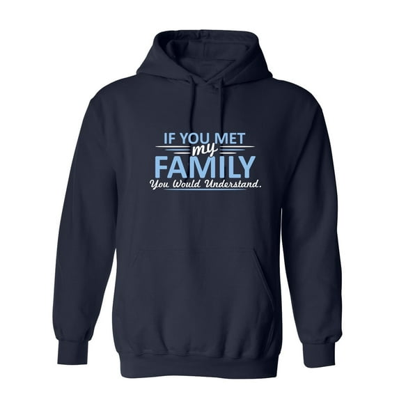 If You Met My Family You Would Understand Sarcastic Novelty Gift Idea Adult Humor Funny Men's Hoodies