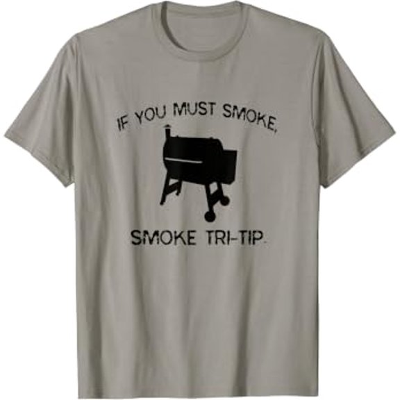 If You Must Smoke Tri Tip BBQ Smoker Steak T-Shirt