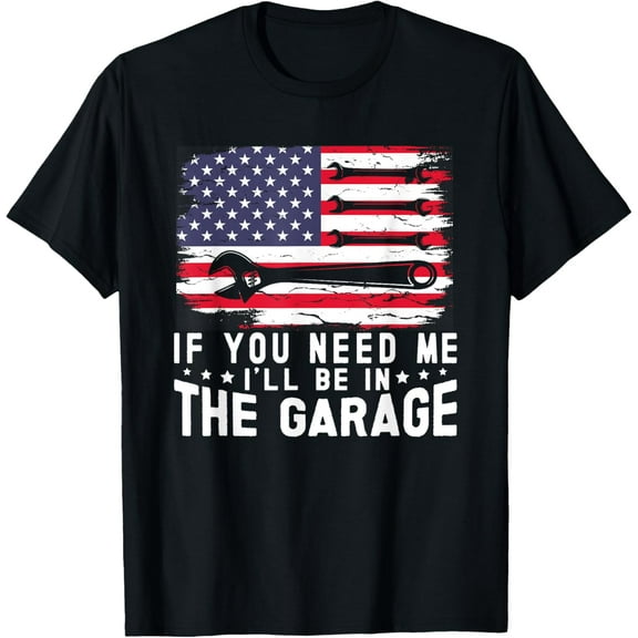 If You Need Me I'll Be In The Garage American Flag Mechanics T-ShirtMen and women, Black T-shirt, size: Extra large