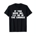 thumbnail image 1 of If You Need Me. I'll Be In The Garage Funny Work T-Shirt T-Shirt, 1 of 5