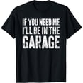thumbnail image 1 of If You Need Me I'll Be In The Garage T-Shirt Mechanic Shirt T-Shirt, 1 of 4