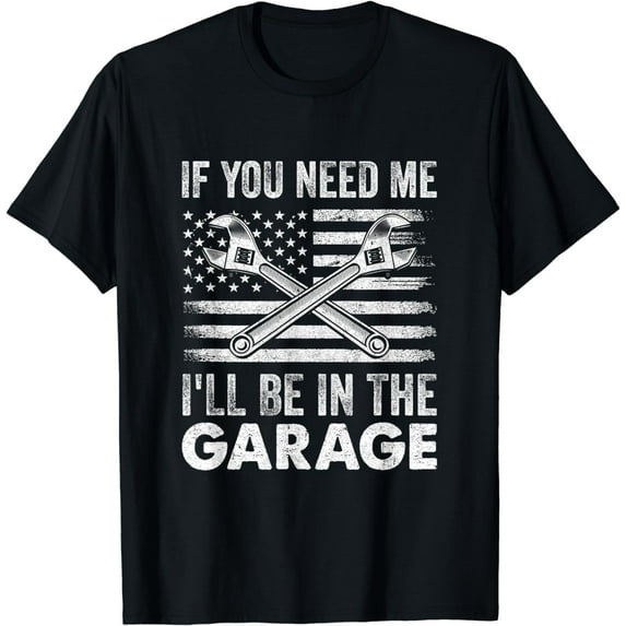 If You Need Me Ill Be In The Garage Car Funny Dad Mechanics T-Shirt