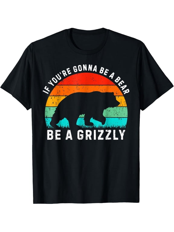 If You'Re Gonna Be A Bear Be A Grizzly Hiking Camping T Shirt