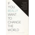 thumbnail image 1 of Pre-Owned If You Really Want to Change the World: A Guide to Creating, Building, and Sustaining Breakthrough Ventures, 1 of 1