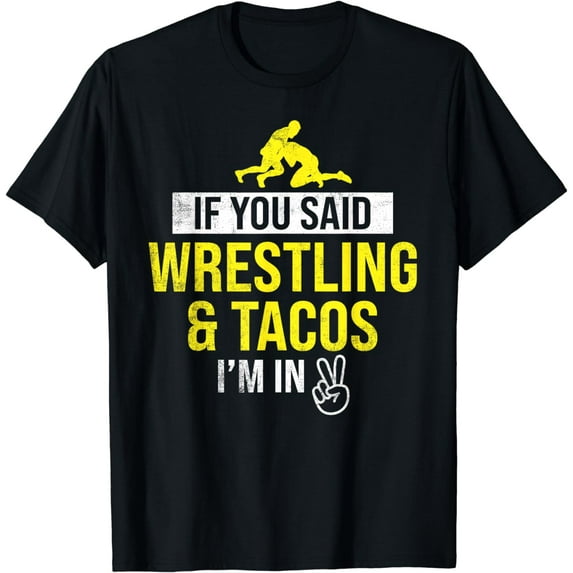 If You Said Wrestling And Tacos I'm In Funny Wrestling T-Shirt