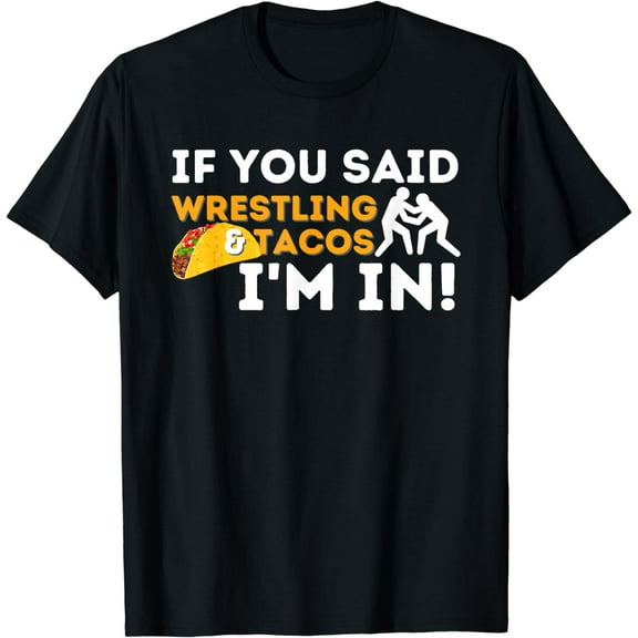 If You Said Wrestling & Tacos I'm In - Funny Wrestler T-Shirt