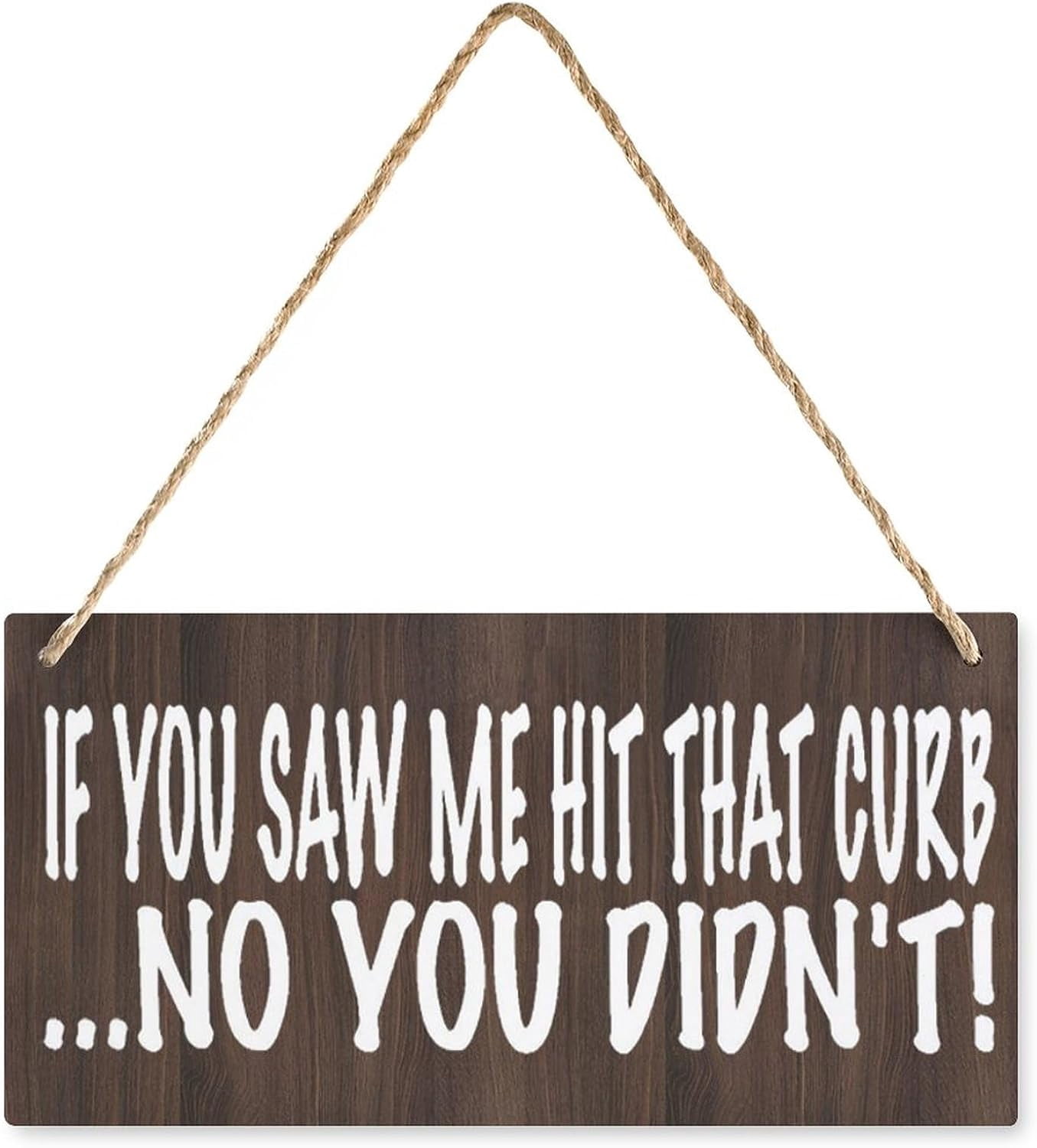 If You Saw Me Hit that Curb No You Didnt Wooden Sign - 12 x 8 Inch ...