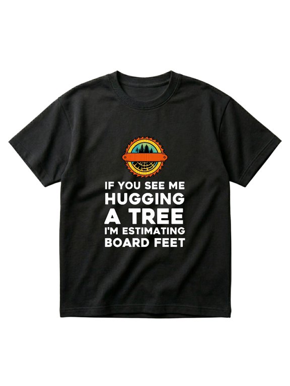 If You See Me Hugging A Tree Funny Logging Woodworker Joke Gift Men T-Shirts