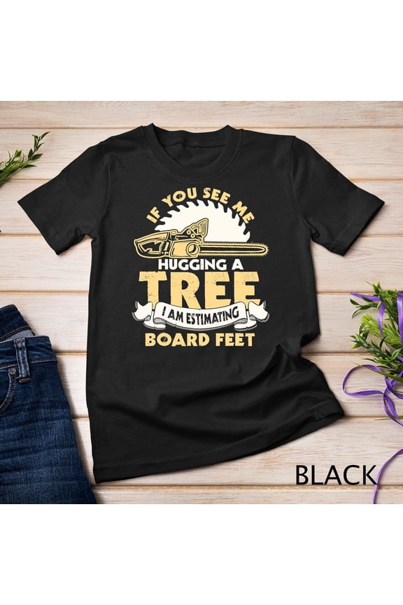 If You See Me Hugging A Tree Logger Woodworking Carpentry T-Shirt Unisex T-shirt