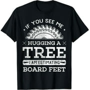 If You See Me Hugging A Tree Woodworking Lumberjack T-Shirt